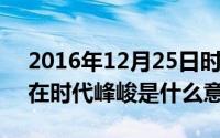 2016年12月25日时代峰峻（11月12日yyq在时代峰峻是什么意思）