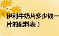 伊利牛奶片多少钱一盒（11月11日伊利牛奶片的配料表）
