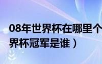 08年世界杯在哪里个国家（11月12日08年世界杯冠军是谁）