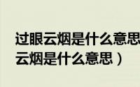 过眼云烟是什么意思（10月08日一切都过眼云烟是什么意思）