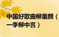 中国好歌曲柳重颜（10月08日中国好歌曲第一季柳中言）
