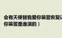 会有天使替我爱你裴翌恢复记忆（11月13日会有天使替我爱你裴翌是谁演的）