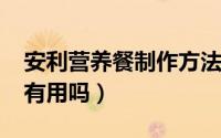 安利营养餐制作方法（11月13日安利营养餐有用吗）