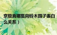 京极真哪集向铃木园子表白（11月13日京极真和铃木园子什么关系）