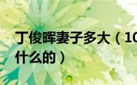 丁俊晖妻子多大（10月08日丁俊晖妻子是做什么的）