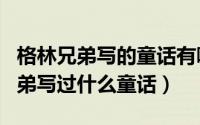 格林兄弟写的童话有哪些?（10月08日格林兄弟写过什么童话）