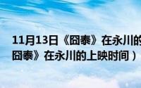 11月13日《囧泰》在永川的上映时间是多少（11月13日《囧泰》在永川的上映时间）
