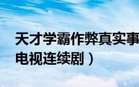 天才学霸作弊真实事件（11月13日天才学霸电视连续剧）