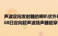 声波定向发射器的喇叭状外观可以减少声音的分散吗（10月08日定向超声波扬声器能穿墙吗）