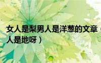 女人是梨男人是洋葱的文章（10月08日为什么说男人是犁女人是地呀）