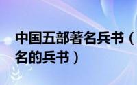中国五部著名兵书（11月13日中国有哪些著名的兵书）