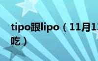 tipo跟lipo（11月13日tipo和lipo哪个更好吃）