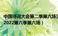 中国诗词大会第二季第六场完整版（10月08日中国诗词大会2022第六季第六场）