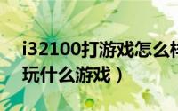 i32100打游戏怎么样（11月13日i32100能玩什么游戏）