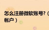 怎么注册微软账号?（10月08日如何注册微软帐户）