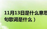 11月13日是什么意思（11月13日暗号最后一句歌词是什么）