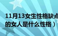 11月13女生性格缺点（11月13日感性又理性的女人是什么性格）