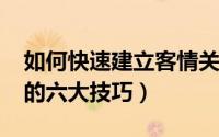 如何快速建立客情关系（11月13日客情建立的六大技巧）