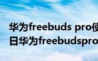 华为freebuds pro使用说明书下载（11月13日华为freebudspro说明书）