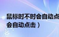 鼠标时不时会自动点击（11月13日电脑鼠标会自动点击）