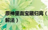 原神里面宝藏归离（11月13日原神宝藏归离解法）