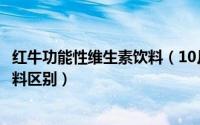 红牛功能性维生素饮料（10月08日红牛功能饮料和维生素饮料区别）