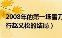 2008年的第一场雪刀郎（10月08日雪中悍刀行赵又松的结局）