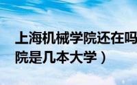 上海机械学院还在吗（11月14日上海机械学院是几本大学）