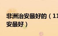 非洲治安最好的（11月14日非洲哪个国家治安最好）