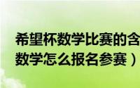 希望杯数学比赛的含金量（11月14日希望杯数学怎么报名参赛）