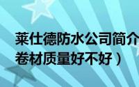 莱仕德防水公司简介（11月14日莱仕德防水卷材质量好不好）