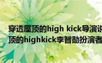 穿透屋顶的high kick导演说智勋爱世京（10月08日穿透屋顶的highkick李智勋扮演者是谁）