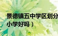 景德镇五中学区划分（11月15日景德镇五中小学好吗）