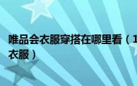 唯品会衣服穿搭在哪里看（11月15日唯品会怎么搜索好看的衣服）
