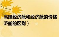 高端经济舱和经济舱的价格（10月08日高端经济舱和普通经济舱的区别）