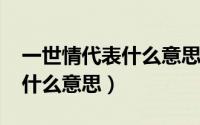 一世情代表什么意思（11月15日一世情殇是什么意思）