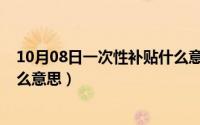 10月08日一次性补贴什么意思呀（10月08日一次性补贴什么意思）