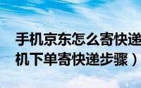 手机京东怎么寄快递（10月08日京东快递手机下单寄快递步骤）