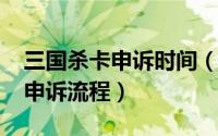 三国杀卡申诉时间（11月15日三国杀账号卡申诉流程）