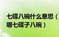 七碟八碗什么意思（10月08日七碟子八碗指哪七碟子八碗）