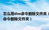 怎么用dos命令删除文件夹（11月15日windows如何用dos命令删除文件夹）