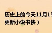历史上的今天11月15日（11月15日什么网站更新小说书快）
