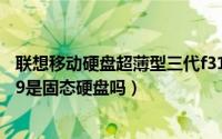 联想移动硬盘超薄型三代f310（11月15日联想移动硬盘f309是固态硬盘吗）