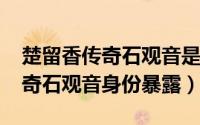 楚留香传奇石观音是谁（10月08日楚留香传奇石观音身份暴露）