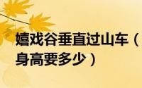 嬉戏谷垂直过山车（11月15日嬉戏谷过山车身高要多少）