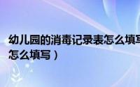 幼儿园的消毒记录表怎么填写（11月15日幼儿园消毒记录表怎么填写）