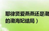 耶律贤爱燕燕还是渤海妃（11月16日耶律贤的渤海妃结局）