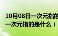10月08日一次元指的是什么时候（10月08日一次元指的是什么）