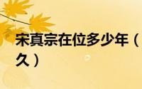 宋真宗在位多少年（11月16日宋真宗在位多久）