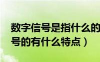 数字信号是指什么的信号（11月16日数字信号的有什么特点）
